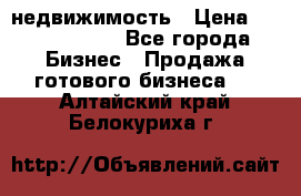 недвижимость › Цена ­ 40 000 000 - Все города Бизнес » Продажа готового бизнеса   . Алтайский край,Белокуриха г.